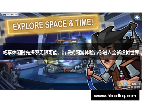 畅享休闲时光探索无限可能，沉浸式网游体验带你进入全新虚拟世界