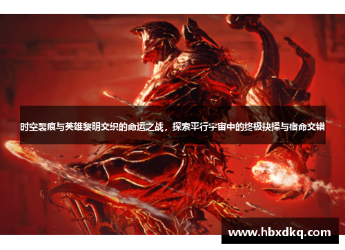 时空裂痕与英雄黎明交织的命运之战,探索平行宇宙中的终极抉择与宿命交错 时空裂痕与英雄黎明交织的命运之战,探索平行宇宙中的终极抉择与宿命交错